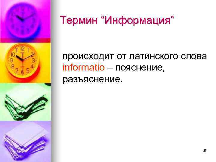 Термин “Информация”  происходит от латинского слова informatio – пояснение, разъяснение.   