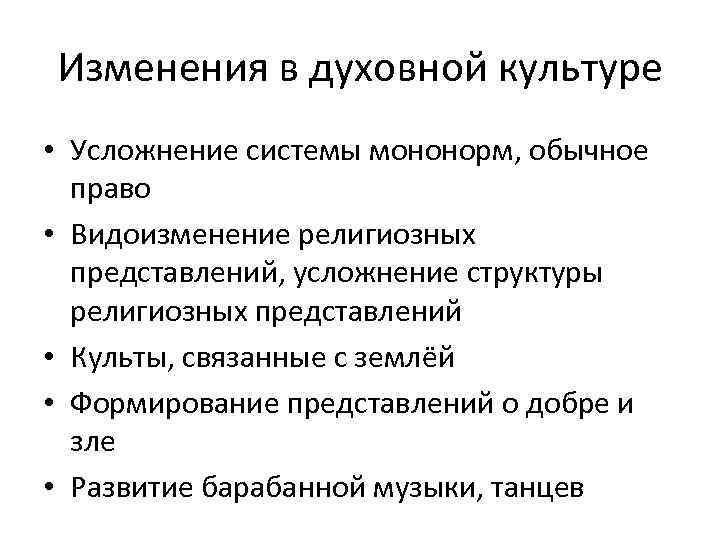 Изменения в духовной культуре • Усложнение системы мононорм, обычное право • Видоизменение религиозных представлений,