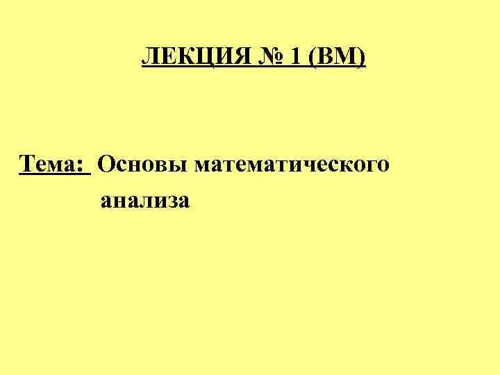  ЛЕКЦИЯ № 1 (ВМ) Тема: Основы математического анализа 