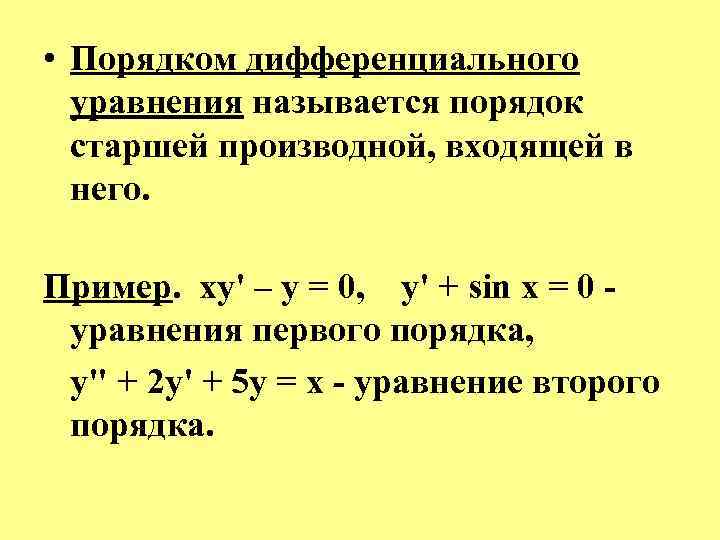  • Порядком дифференциального уравнения называется порядок старшей производной, входящей в него. Пример. ху'