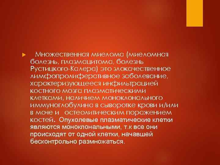  Множественная миелома (миеломная болезнь, плазмацитома, болезнь Рустицкого-Калера) это злокачественное лимфопролиферативное заболевание, характеризующееся инфильтрацией