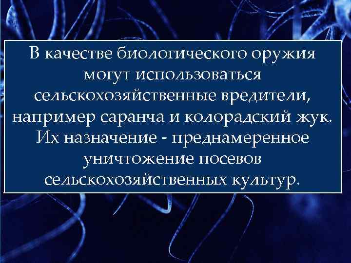  В качестве биологического оружия могут использоваться сельскохозяйственные вредители, например саранча и колорадский жук.