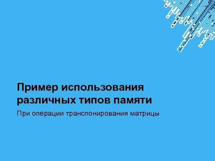 Пример использования различных типов памяти При операции транспонирования матрицы Powerpoint Templates 