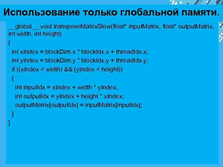 Использование только глобальной памяти. __global__ void transpose. Matrix. Slow(float* input. Matrix, float* output. Matrix,