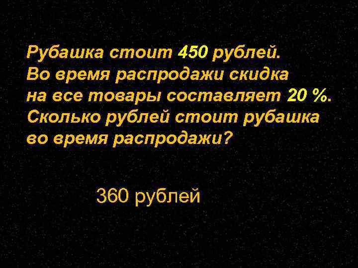 Рубашка стоит 450 рублей. Во время распродажи скидка на все товары составляет 20 %.