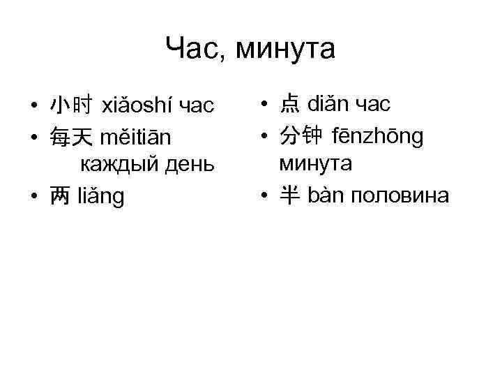  Час, минута • 小时 xiǎoshí час • 点 diǎn час • 每天 měitiān