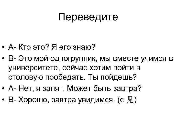    Переведите  • А- Кто это? Я его знаю?  •