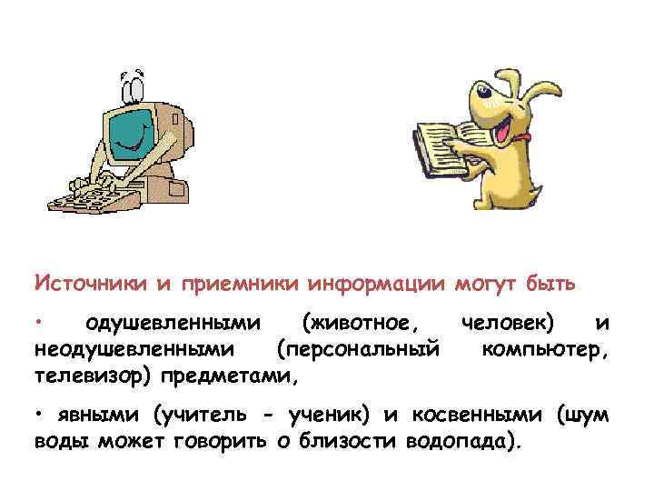 Источники и приемники информации могут быть • одушевленными (животное, человек) и неодушевленными (персональный компьютер,