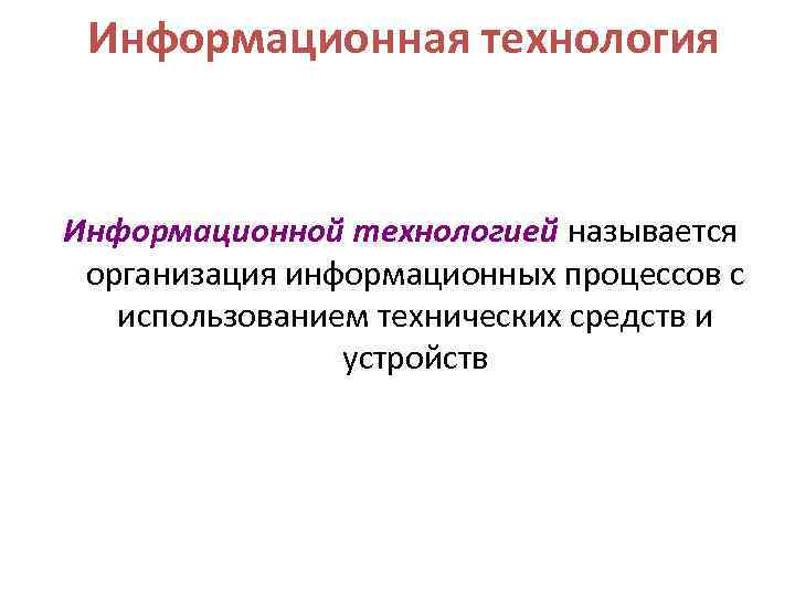  Информационная технология Информационной технологией называется организация информационных процессов с использованием технических средств и