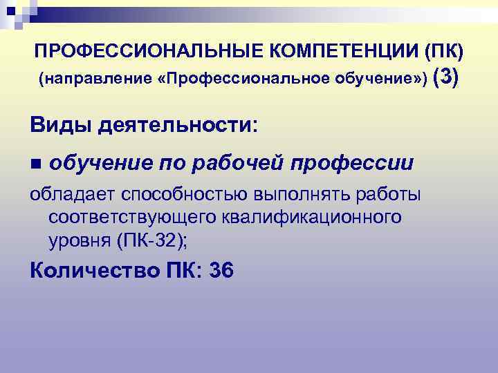 ПРОФЕССИОНАЛЬНЫЕ КОМПЕТЕНЦИИ (ПК) (направление «Профессиональное обучение» ) (3) Виды деятельности: n  обучение по