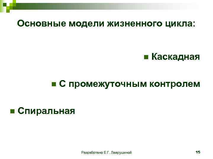  Основные модели жизненного цикла: n Каскадная n С промежуточным контролем n Спиральная Разработано