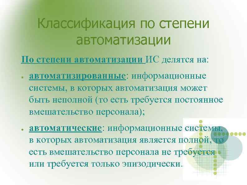  Классификация по степени автоматизации По степени автоматизации ИС делятся на: ● автоматизированные: информационные