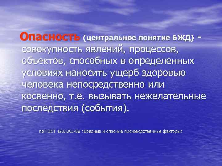 Опасность (центральное понятие БЖД) - совокупность явлений, процессов, объектов, способных в определенных условиях наносить