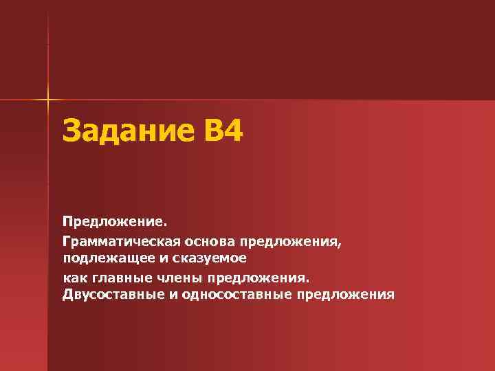 Задание В 4 Предложение. Грамматическая основа предложения, подлежащее и сказуемое как главные члены предложения.