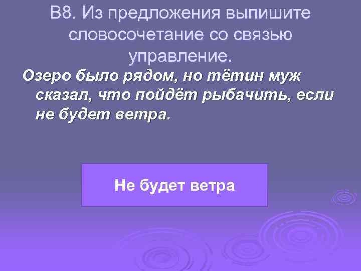  В 8. Из предложения выпишите словосочетание со связью управление. Озеро было рядом, но