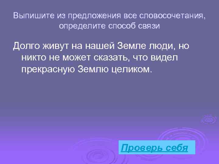 Выпишите из предложения все словосочетания, определите способ связи Долго живут на нашей Земле люди,