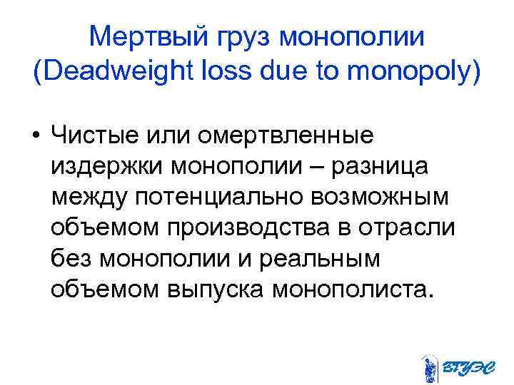  Мертвый груз монополии (Deadweight loss due to monopoly) • Чистые или омертвленные издержки