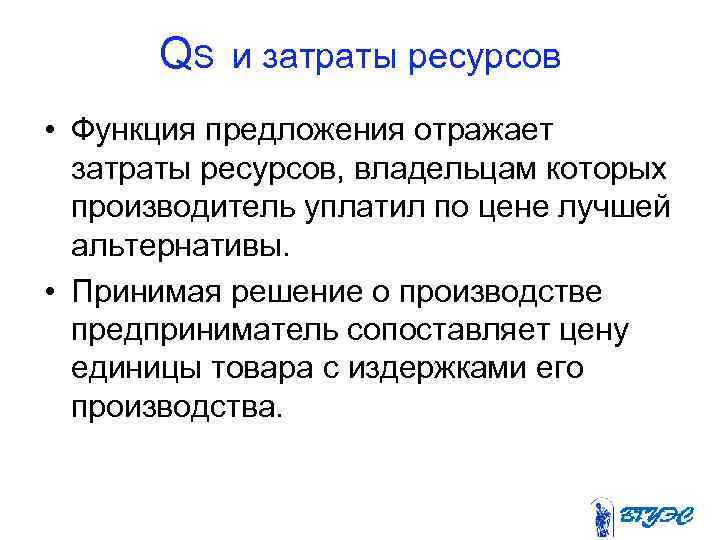  QS и затраты ресурсов • Функция предложения отражает затраты ресурсов, владельцам которых производитель