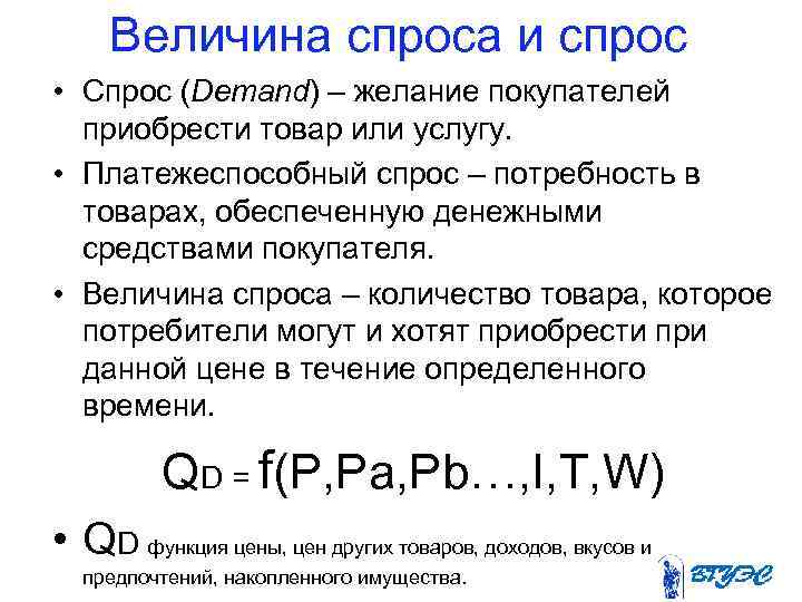  Величина спроса и спрос • Спрос (Demand) – желание покупателей приобрести товар или