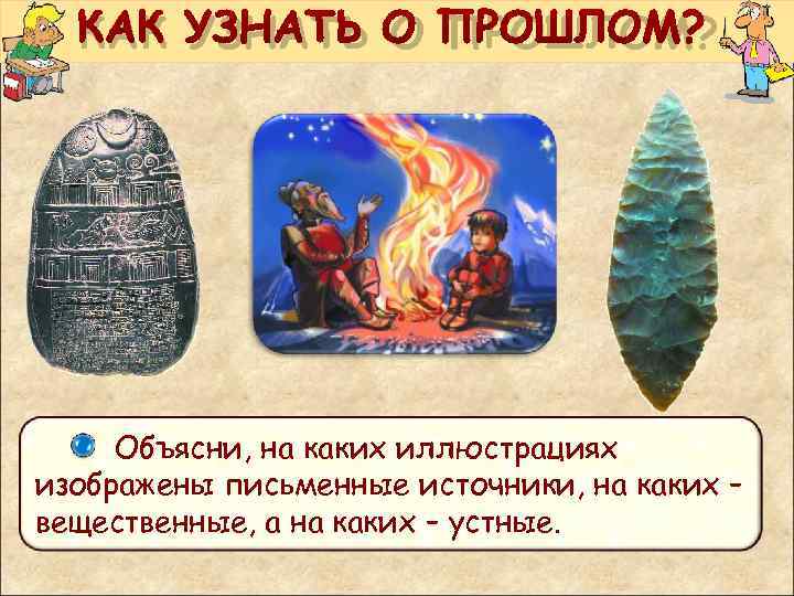  КАК УЗНАТЬ О ПРОШЛОМ? Объясни, на каких иллюстрациях изображены письменные источники, на каких