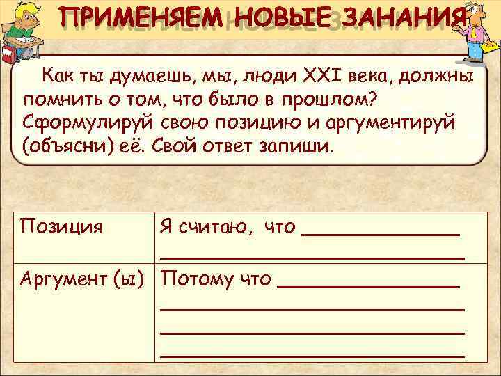   ПРИМЕНЯЕМ НОВЫЕ ЗАНАНИЯ  Как ты думаешь, мы, люди XXI века, должны