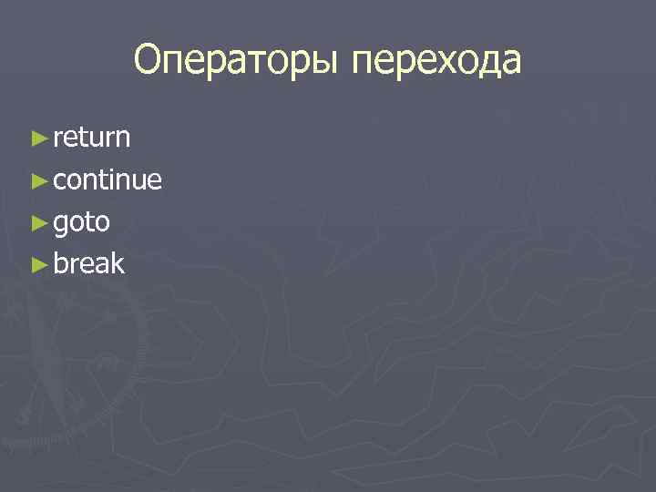  Операторы перехода ► return ► continue ► goto ► break 