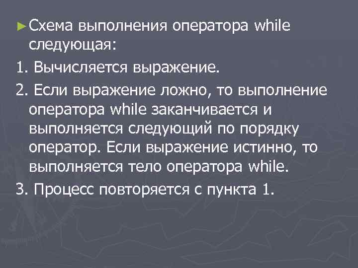 ► Схема выполнения оператора while следующая: 1. Вычисляется выражение. 2. Если выражение ложно, то