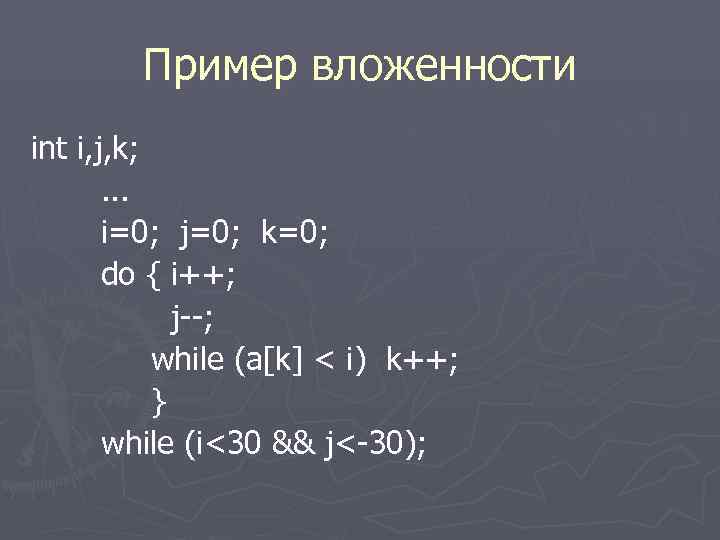  Пример вложенности int i, j, k; . . . i=0; j=0; k=0; do