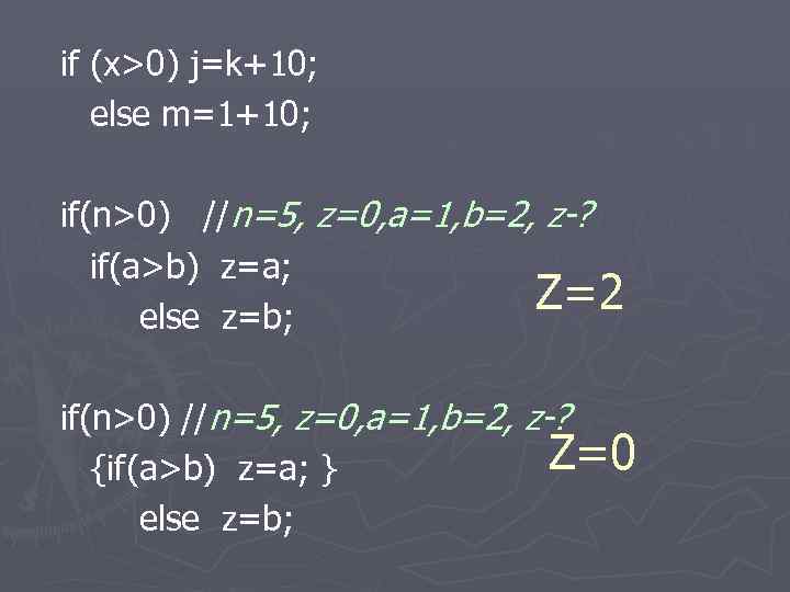 if (x>0) j=k+10; else m=1+10; if(n>0) //n=5, z=0, a=1, b=2, z-? if(a>b) z=a; else