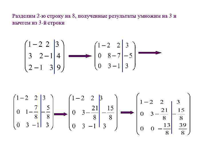 Разделим 2 -ю строку на 8, полученные результаты умножим на 3 и вычтем из