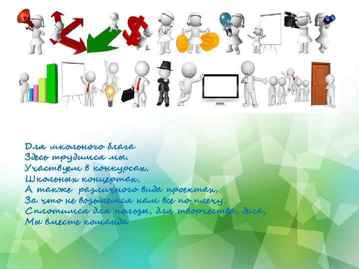 Для школьного блага Здесь трудимся мы. Участвуем в конкурсах, Школьных концертах, А также различного