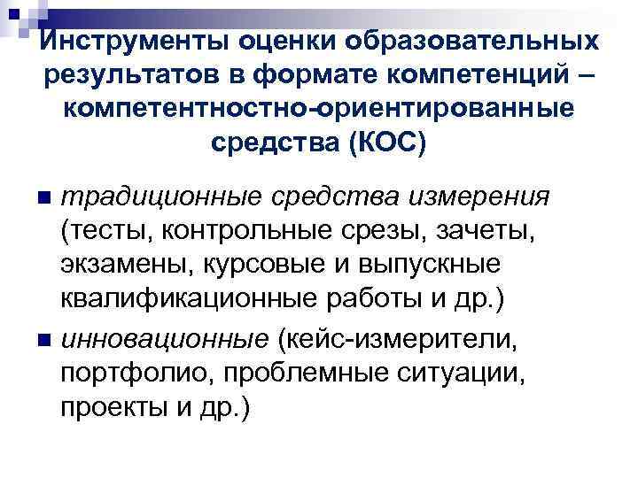 Инструменты оценки образовательных результатов в формате компетенций – компетентностно-ориентированные средства (КОС) n традиционные Инструменты оценки образовательных результатов в формате компетенций – компетентностно-ориентированные средства (КОС) n традиционные