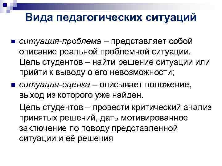 Вида педагогических ситуаций n ситуация-проблема – представляет собой описание реальной проблемной ситуации. Вида педагогических ситуаций n ситуация-проблема – представляет собой описание реальной проблемной ситуации.