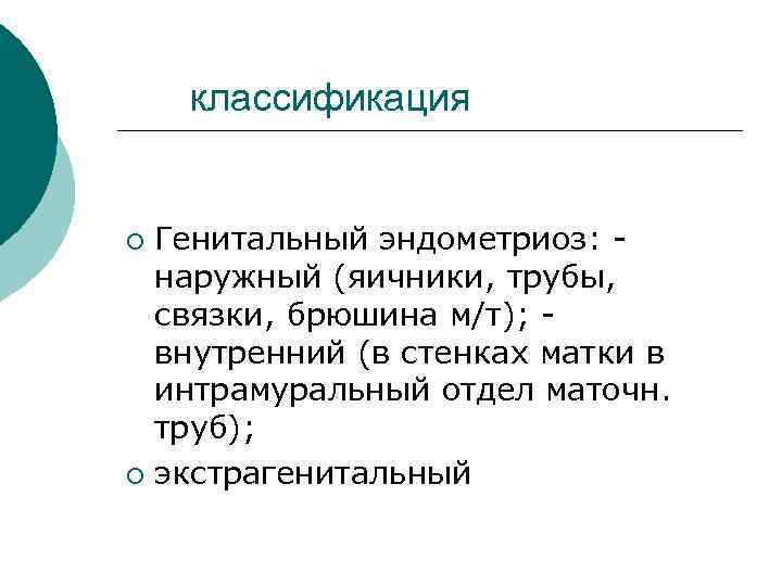  классификация ¡ Генитальный эндометриоз: - наружный (яичники, трубы, связки, брюшина м/т); - внутренний