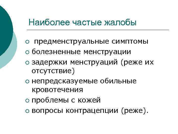 Наиболее частые жалобы ¡ предменструальные симптомы ¡ болезненные менструации ¡ задержки менструаций (реже их