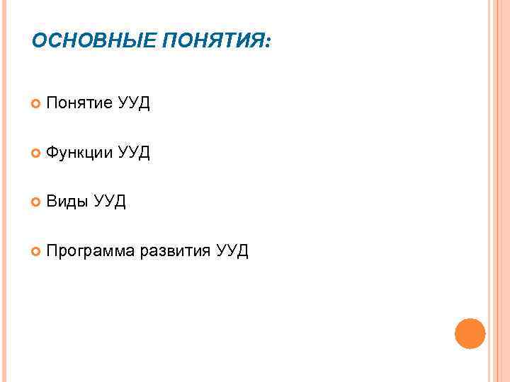ОСНОВНЫЕ ПОНЯТИЯ:  Понятие УУД Функции УУД Виды УУД Программа развития УУД 