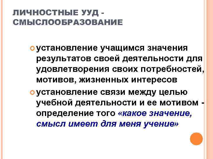 ЛИЧНОСТНЫЕ УУД - СМЫСЛООБРАЗОВАНИЕ  установление учащимся значения результатов своей деятельности для удовлетворения своих