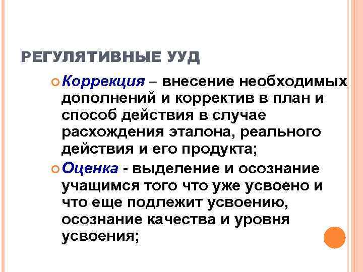 РЕГУЛЯТИВНЫЕ УУД Коррекция – внесение необходимых дополнений и корректив в план и способ действия