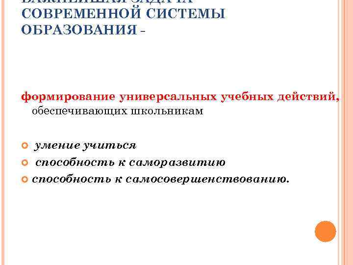 ВАЖНЕЙШАЯ ЗАДАЧА СОВРЕМЕННОЙ СИСТЕМЫ ОБРАЗОВАНИЯ -  формирование универсальных учебных действий,  обеспечивающих школьникам