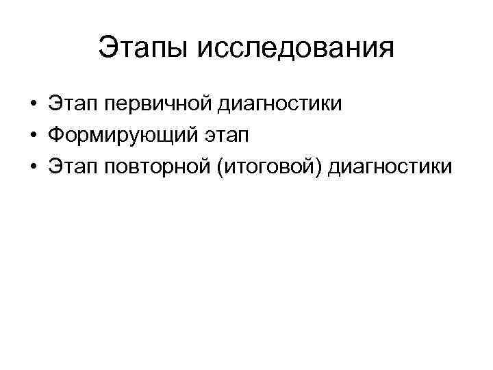  Этапы исследования • Этап первичной диагностики • Формирующий этап • Этап повторной (итоговой)