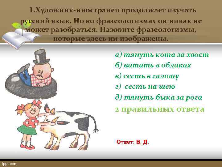  1. Художник-иностранец продолжает изучать русский язык. Но во фразеологизмах он никак не может