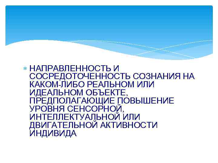  НАПРАВЛЕННОСТЬ И  СОСРЕДОТОЧЕННОСТЬ СОЗНАНИЯ НА  КАКОМ-ЛИБО РЕАЛЬНОМ ИЛИ  ИДЕАЛЬНОМ ОБЪЕКТЕ,