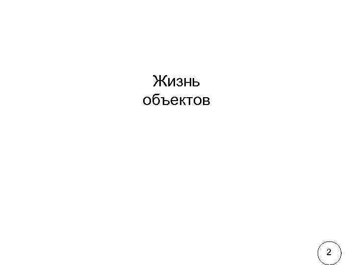  Жизнь объектов    2 