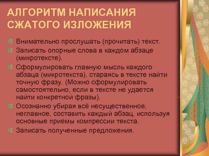 АЛГОРИТМ НАПИСАНИЯ СЖАТОГО ИЗЛОЖЕНИЯ Внимательно прослушать (прочитать) текст. Записать опорные слова в каждом абзаце