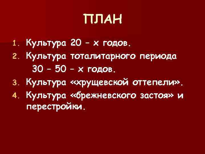  ПЛАН 1. Культура 20 – х годов. 2. Культура тоталитарного периода 30 –