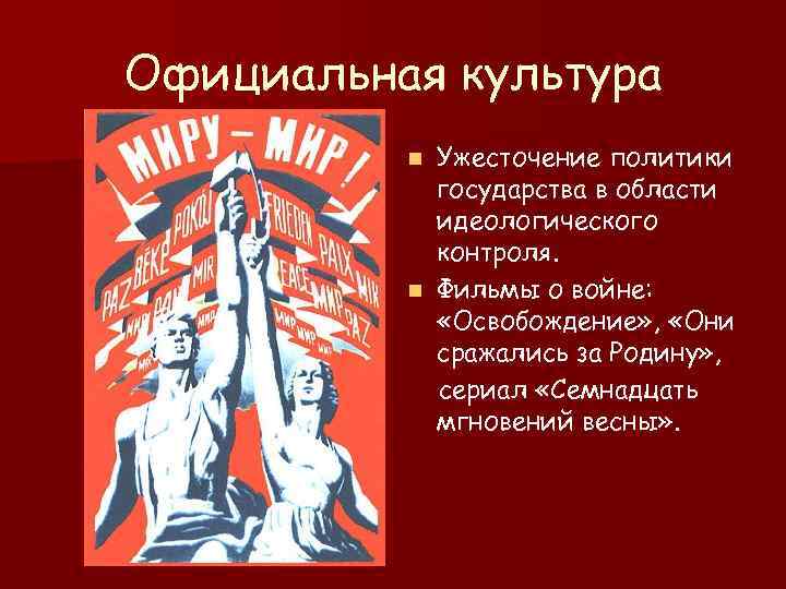 Официальная культура n Ужесточение политики государства в области идеологического контроля. n Фильмы о войне: