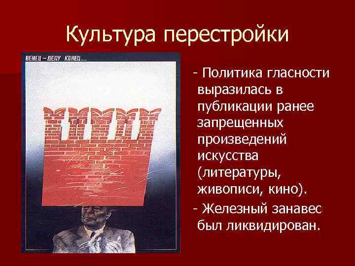 Культура перестройки - Политика гласности выразилась в публикации ранее запрещенных произведений искусства (литературы, живописи,