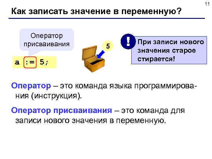  11 Как записать значение в переменную? Оператор присваивания 5 ! При записи нового