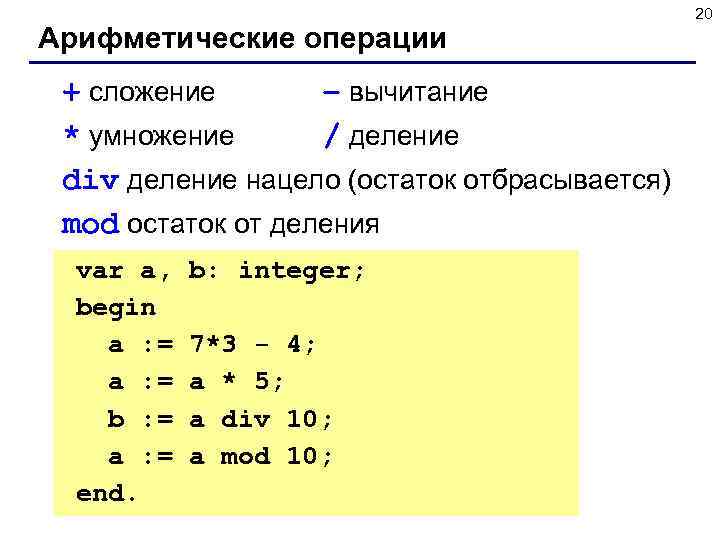  20 Арифметические операции + сложение – вычитание * умножение / деление div деление