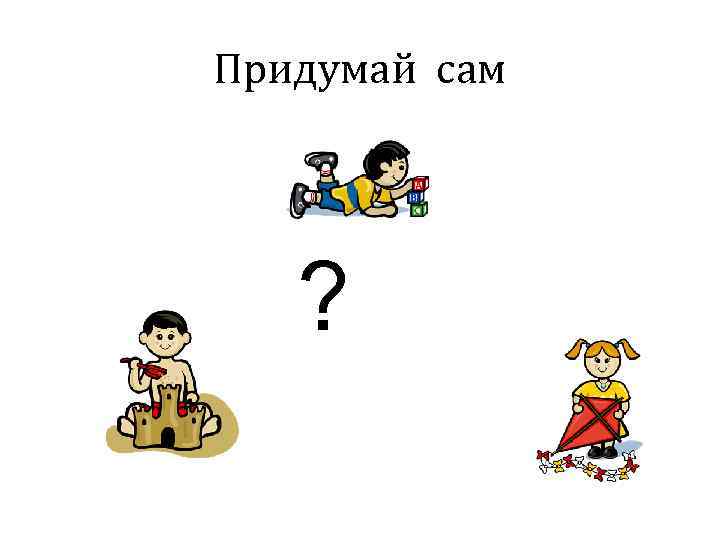 Придумай сам  ? 